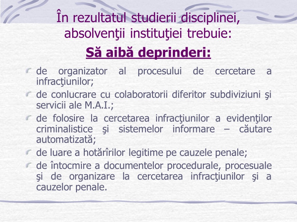 În rezultatul studierii disciplinei, absolvenţii instituţiei trebuie: Să aibă deprinderi: de organizator al procesului